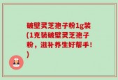 破壁灵芝孢子粉1g装(1克装破壁灵芝孢子粉，滋补养生好帮手！)
