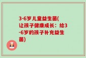 3-6岁儿童益生菌(让孩子健康成长：给3-6岁的孩子补充益生菌)