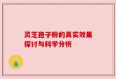 灵芝孢子粉的真实效果探讨与科学分析