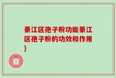 綦江区孢子粉功能綦江区孢子粉的功效和作用)