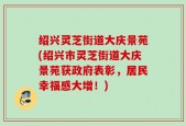 绍兴灵芝街道大庆景苑(绍兴市灵芝街道大庆景苑获政府表彰，居民幸福感大增！)