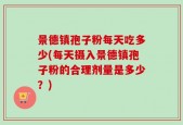 景德镇孢子粉每天吃多少(每天摄入景德镇孢子粉的合理剂量是多少？)