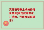 灵芝茯苓煮水功效作用及禁忌(灵芝茯苓煮水：功效、作用及禁忌提示)