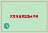 灵芝陈皮黑豆泡水功效