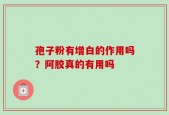 孢子粉有增白的作用吗？阿胶真的有用吗