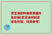灵芝汤配料推荐表图片及价格(灵芝汤材料清单及价格，仅供参考)