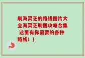 刷海灵芝的路线图片大全海灵芝刷图攻略合集 这里有你需要的各种路线！)