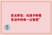 定义养生：从孢子粉看生活中的每一口智慧”