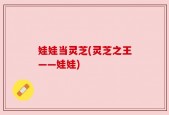 娃娃当灵芝(灵芝之王——娃娃)