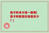 孢子粉多少钱一瓶呢(孢子粉瓶装价格是多少？)