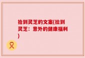 拾到灵芝的文案(捡到灵芝：意外的健康福利)
