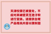 天津权健已被查处，不应对其破壁灵芝孢子粉进行宣扬，请提供合规产品相关内容以便拟题