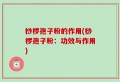 桫椤孢子粉的作用(桫椤孢子粉：功效与作用)