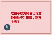 吃孢子粉为何会让你意外拉肚子？揭晓，别再上当了