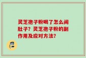 灵芝孢子粉喝了怎么闹肚子？灵芝孢子粉的副作用及应对方法？
