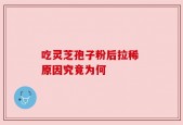 吃灵芝孢子粉后拉稀 原因究竟为何