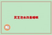 灵芝泡水改善睡眠