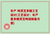 年产 吨灵芝多糖工艺设计(工艺设计：年产量多糖灵芝吨级制备方案)