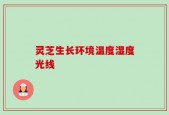 灵芝生长环境温度湿度光线