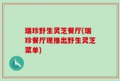 瑞珍野生灵芝餐厅(瑞珍餐厅现推出野生灵芝菜单)