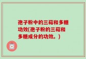 孢子粉中的三萜和多糖功效(孢子粉的三萜和多糖成分的功效。)