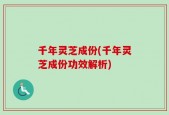 千年灵芝成份(千年灵芝成份功效解析)