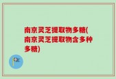 南京灵芝提取物多糖(南京灵芝提取物含多种多糖)