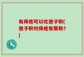 有痔疮可以吃孢子粉(孢子粉对痔疮有帮助？)