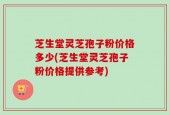 芝生堂灵芝孢子粉价格多少(芝生堂灵芝孢子粉价格提供参考)