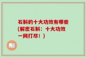 石斛的十大功效有哪些(解密石斛：十大功效一网打尽！)