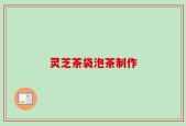 灵芝茶袋泡茶制作