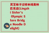 灵芝妹子过桥米线奥林匹克店(Lingzhi Sister's Olympic Store Bridge Noodle Delight)