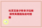 吃灵芝孢子粉多汗拉稀 探究其原因及应对措施