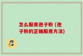怎么服用孢子粉 (孢子粉的正确服用方法)