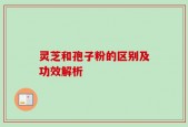 灵芝和孢子粉的区别及功效解析