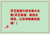 灵芝直播介绍文案大全集(灵芝直播：集结全明星，让你领略最嗨直播！)