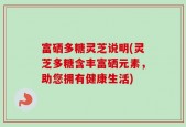 富硒多糖灵芝说明(灵芝多糖含丰富硒元素，助您拥有健康生活)