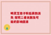 喝灵芝孢子粉后晨勃消失 探究二者关联及可能的影响因素