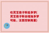 吃灵芝孢子粉后多梦(灵芝孢子粉会增加多梦可能，注意控制用量)