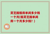 灵芝园租房单间多少钱一个月(租灵芝园单间房一个月多少钱？)