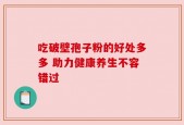 吃破壁孢子粉的好处多多 助力健康养生不容错过