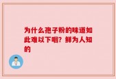 为什么孢子粉的味道如此难以下咽？鲜为人知的
