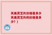 天美灵芝片价格是多少天美灵芝片的价格是多少？)