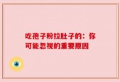 吃孢子粉拉肚子的：你可能忽视的重要原因