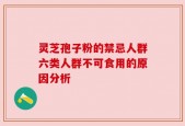 灵芝孢子粉的禁忌人群六类人群不可食用的原因分析