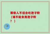 那些人不适合吃孢子粉 (谁不能食用孢子粉？ )