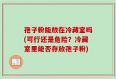 孢子粉能放在冷藏室吗(可行还是危险？冷藏室里能否存放孢子粉)