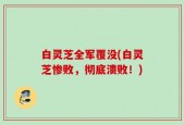 白灵芝全军覆没(白灵芝惨败，彻底溃败！)
