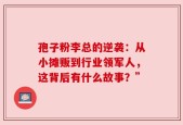 孢子粉李总的逆袭：从小摊贩到行业领军人，这背后有什么故事？”