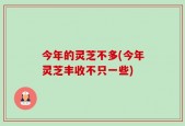 今年的灵芝不多(今年灵芝丰收不只一些)